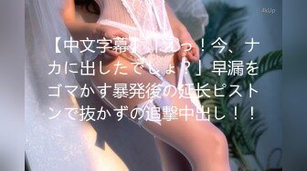 【中文字幕】「えっ！今、ナカに出したでしょ？」早漏をゴマかす暴発後の延长ピストンで抜かずの追撃中出し！！