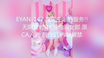 EYAN-142 真正空姐的服务!!　无限发射OK泡泡浴女郎 原CA人妻 朝仓凪 内射解禁