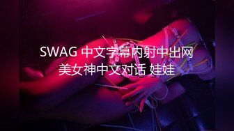 SWAG 中文字幕内射中出网美女神中文对话 娃娃