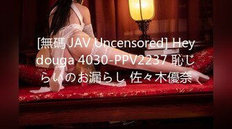 [無碼 JAV Uncensored] Heydouga 4030-PPV2237 恥じらいのお漏らし 佐々木優奈