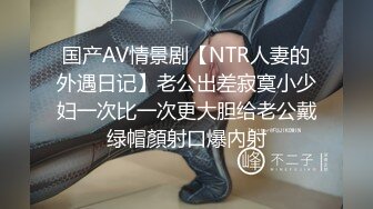 国产AV情景剧【NTR人妻的外遇日记】老公出差寂寞小少妇一次比一次更大胆给老公戴绿帽顏射口爆內射