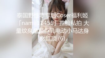 泰国野性零零后Coser福利姬「namii11455」露脸私拍 大量纹身童颜巨乳电动小马达身材巨顶 (6)