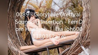 0089 - Gloryhole Urethral Sounding Insertion - FemDom Handjob ｜ Era (ph6001380362a7e)