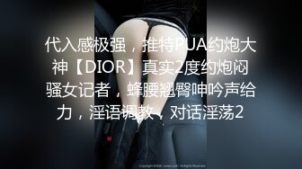 代入感极强，推特PUA约炮大神【DIOR】真实2度约炮闷骚女记者，蜂腰翘臀呻吟声给力，淫语调教，对话淫荡2