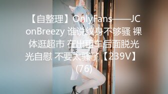 【自整理】OnlyFans——JConBreezy 谁说纹身不够骚 裸体逛超市 在出租车后面脱光光自慰 不要太骚了【239V】 (76)