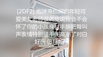 [2DF2] 炮神高价网约年轻可爱美女老师很调皮说我会不会怀了你的小孩身材丰腴肥臀叫声表情特别骚干到高潮了对白好玩 [BT种子]