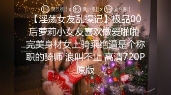 【淫荡女友乱操记】极品00后萝莉小女友喜欢做爱啪啪 完美身材女上骑乘绝逼是个称职的骑师 浪叫不止 高清720P原版